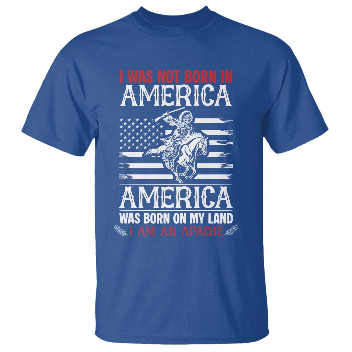 Native American Apache T Shirt I Was Not Born In America TS14 Royal Blue Print Your Wear