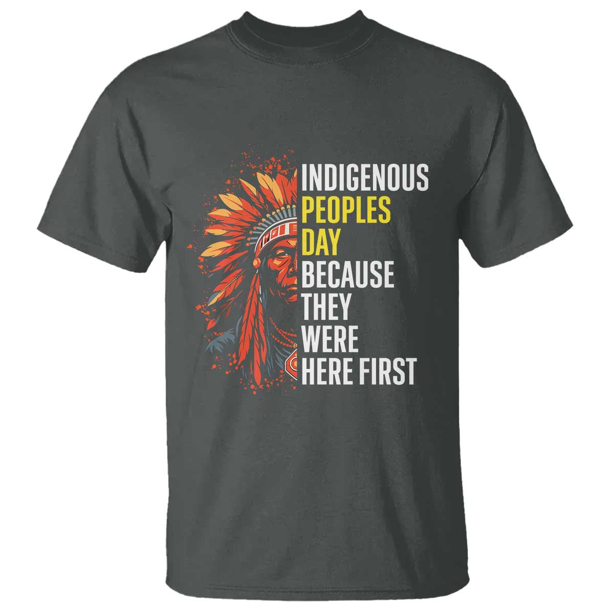 Indigenous Peoples Day Because They Were Here First T Shirt TS14 Dark Heather Print Your Wear