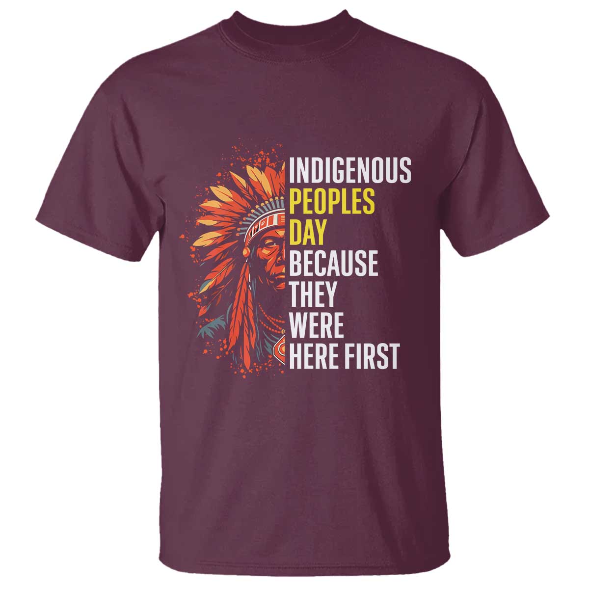 Indigenous Peoples Day Because They Were Here First T Shirt TS14 Maroon Print Your Wear