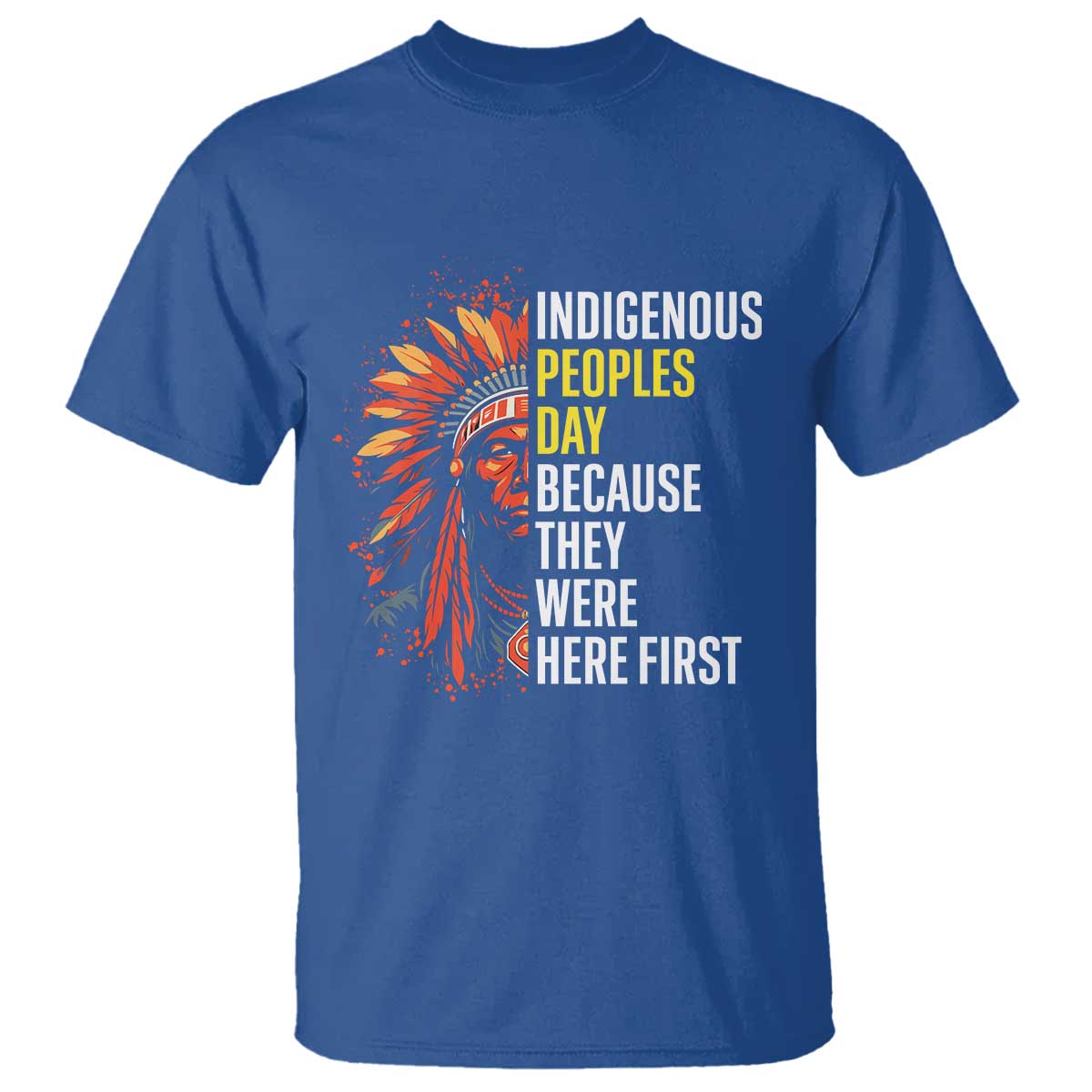 Indigenous Peoples Day Because They Were Here First T Shirt TS14 Royal Blue Print Your Wear