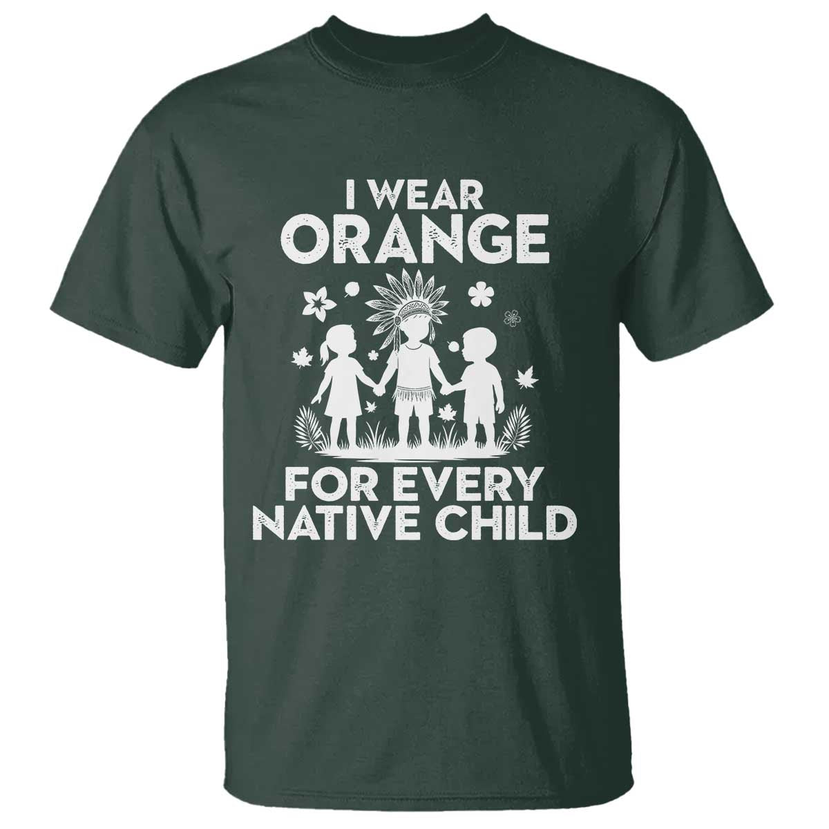 Native American Child Idian T Shirt I Wear Orange For Every Native Child Indian Pride TS14 Dark Forest Green Print Your Wear