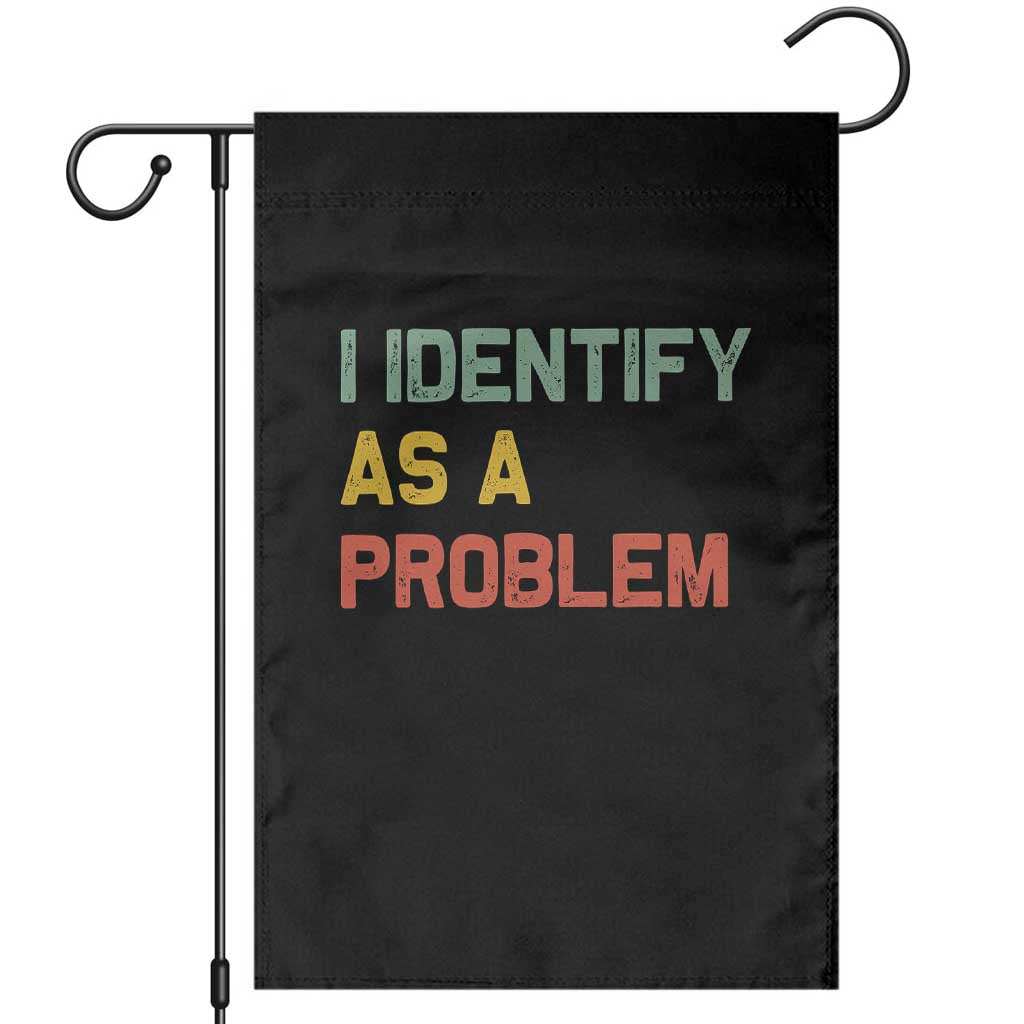 I Identify As A Problem Garden Flag Funny Sarcastic Quote TS14 Black Print Your Wear