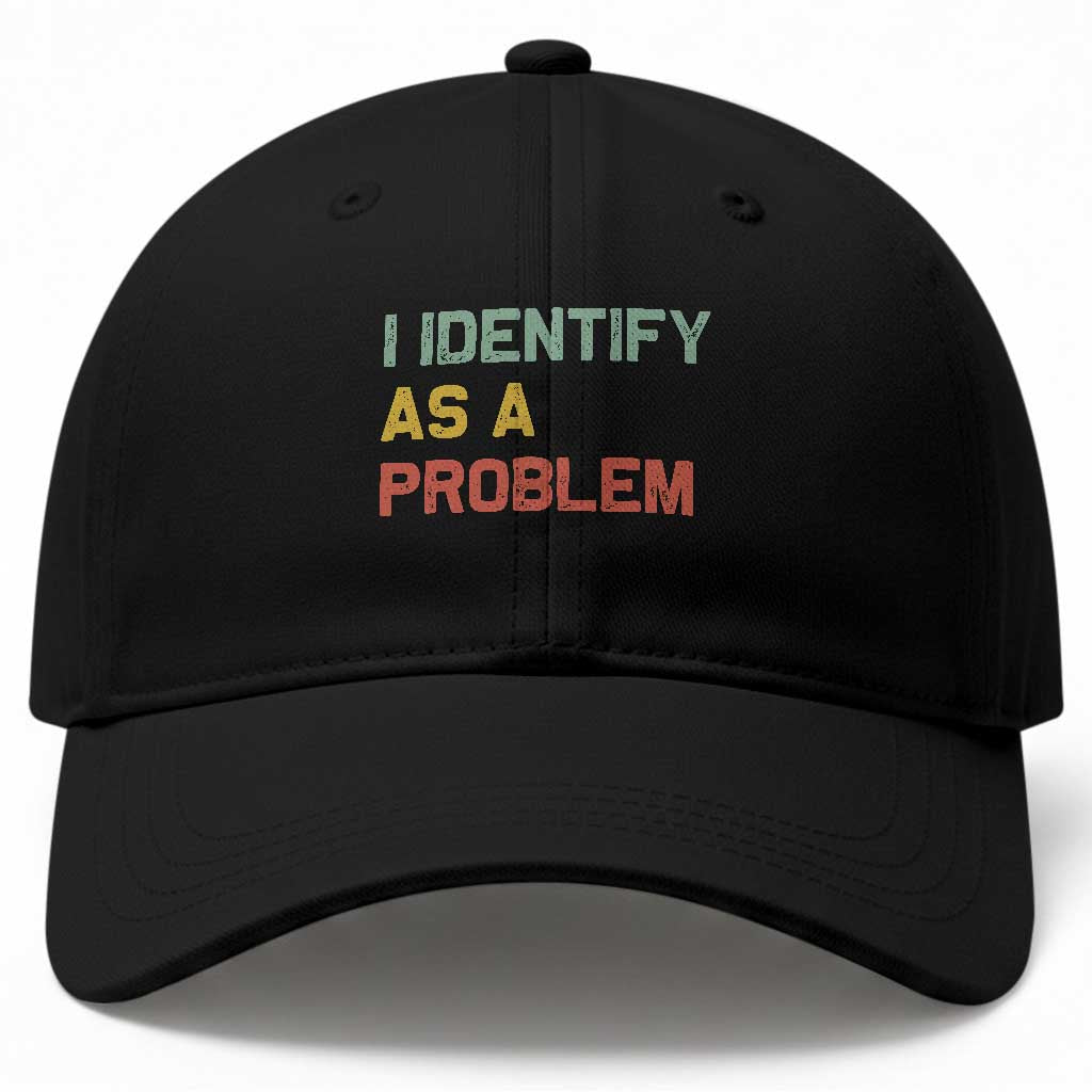 I Identify As A Problem Baseball Cap Funny Sarcastic Quote TS14 Print Your Wear