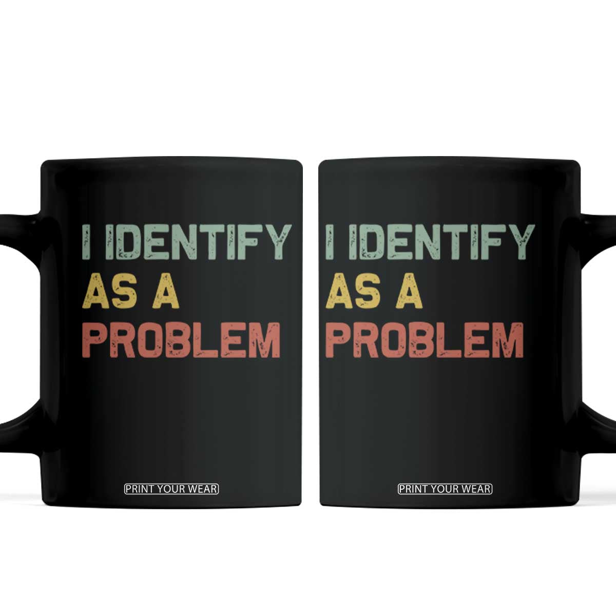 I Identify As A Problem Coffee Mug Funny Sarcastic Quote TS14 Black Print Your Wear