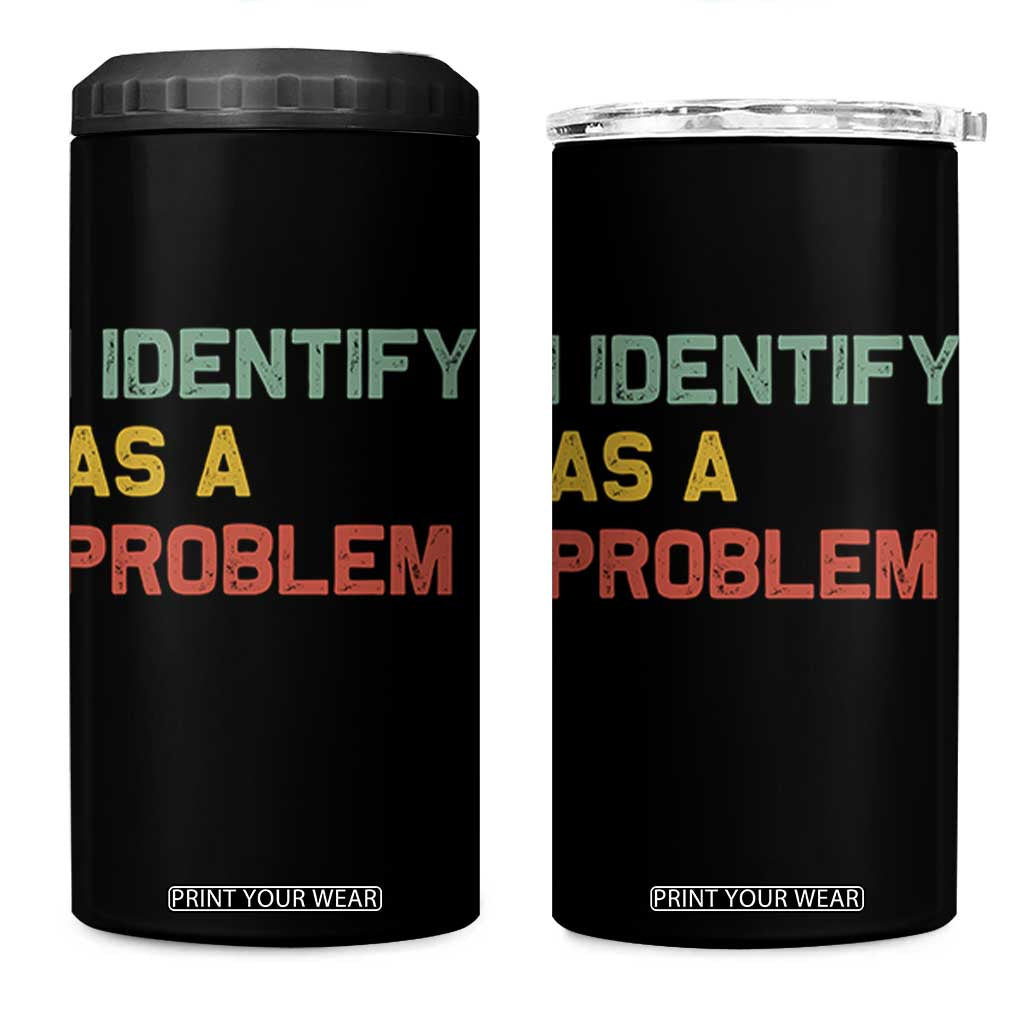 I Identify As A Problem 4 in 1 Can Cooler Tumbler Funny Sarcastic Quote TS14 One Size: 16 oz Black Print Your Wear