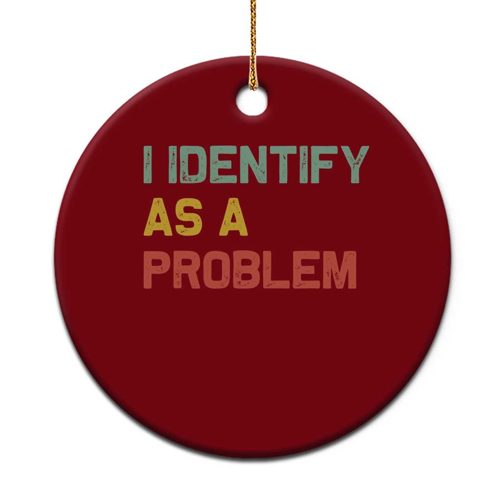 I Identify As A Problem Ceramic Ornament Funny Sarcastic Quote TS14 1pc Red Print Your Wear