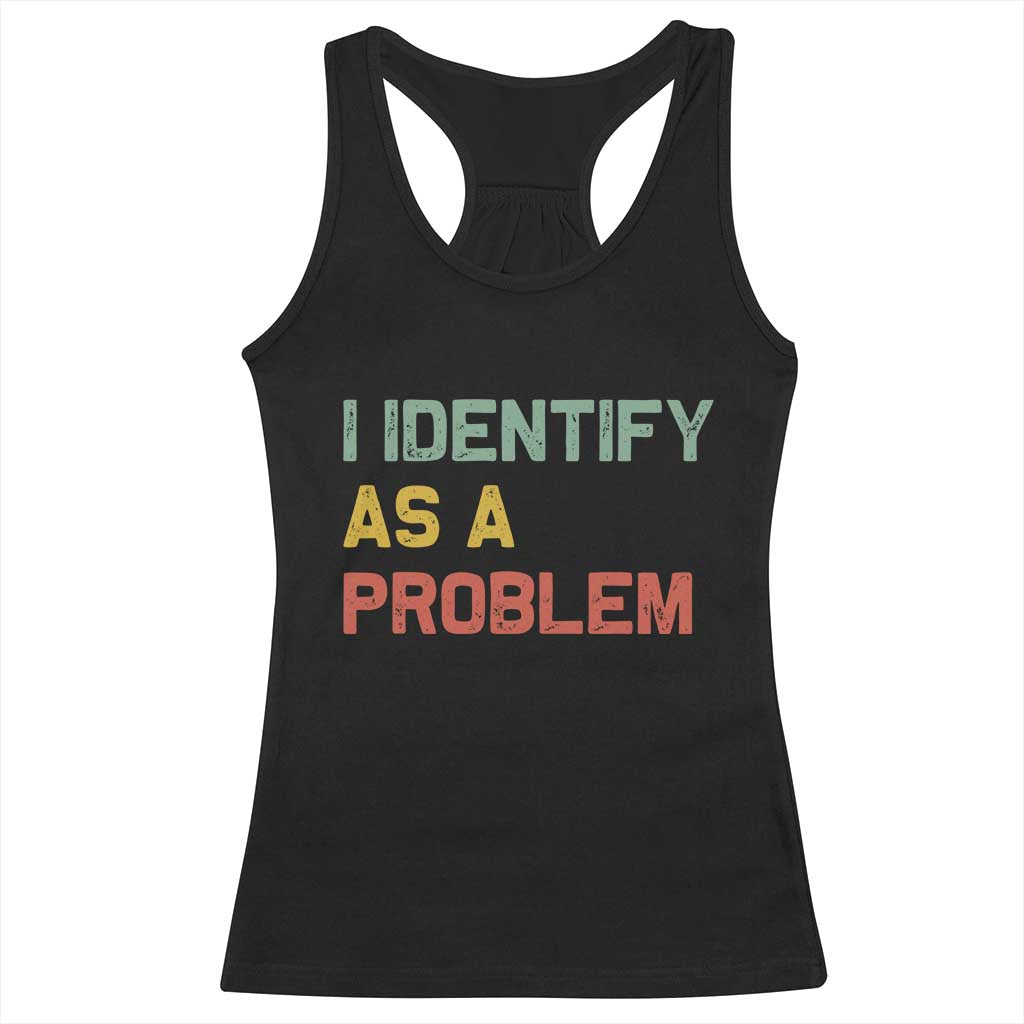 I Identify As A Problem Racerback Tank Top Funny Sarcastic Quote TS14 Black Print Your Wear