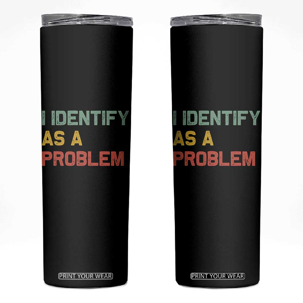 I Identify As A Problem Skinny Tumbler Funny Sarcastic Quote TS14 Black Print Your Wear