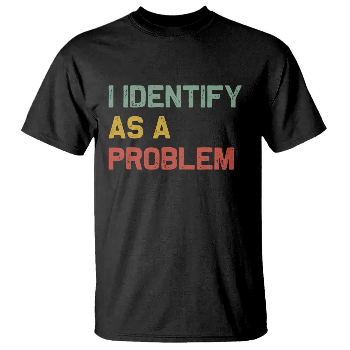 I Identify As A Problem T Shirt Funny Sarcastic Quote TS14 Black Print Your Wear