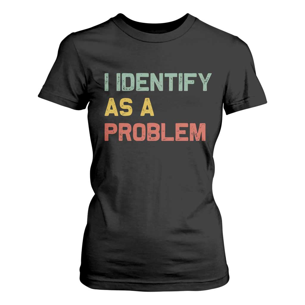 I Identify As A Problem T Shirt For Women Funny Sarcastic Quote TS14 Black Print Your Wear