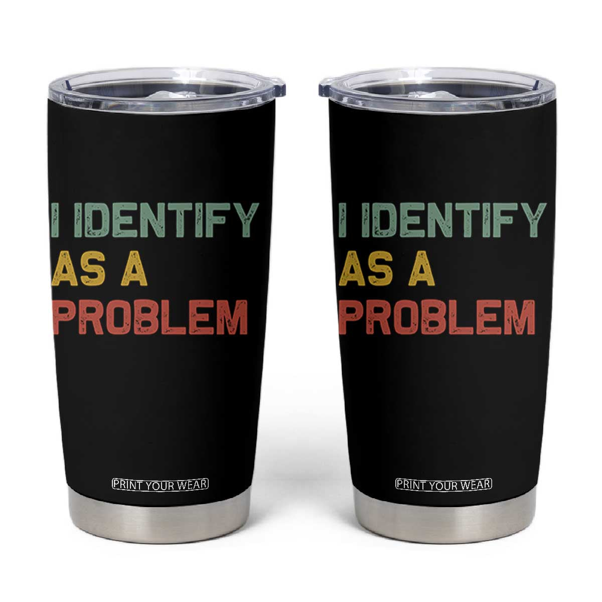 I Identify As A Problem Tumbler Cup Funny Sarcastic Quote TS14 Black Print Your Wear