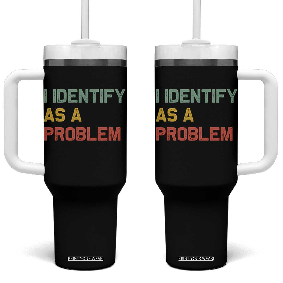 I Identify As A Problem Tumbler With Handle Funny Sarcastic Quote TS14 One Size: 40 oz Black Print Your Wear