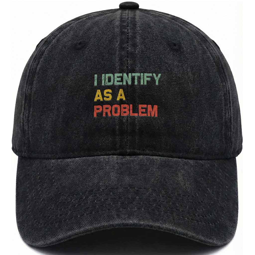 I Identify As A Problem Washed Cotton Baseball Cap Funny Sarcastic Quote TS14 Print Your Wear
