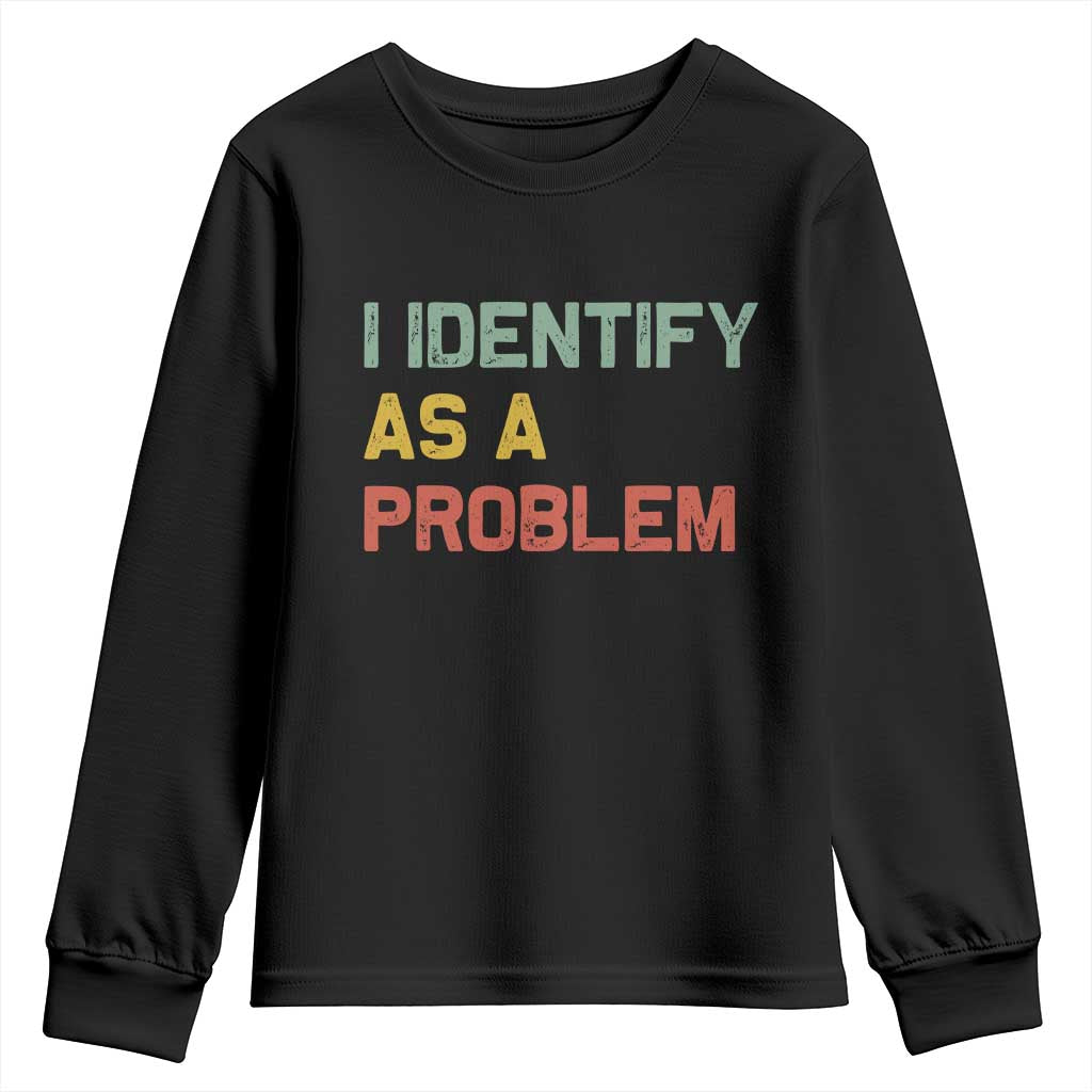 I Identify As A Problem Youth Sweatshirt Funny Sarcastic Quote TS14 Black Print Your Wear