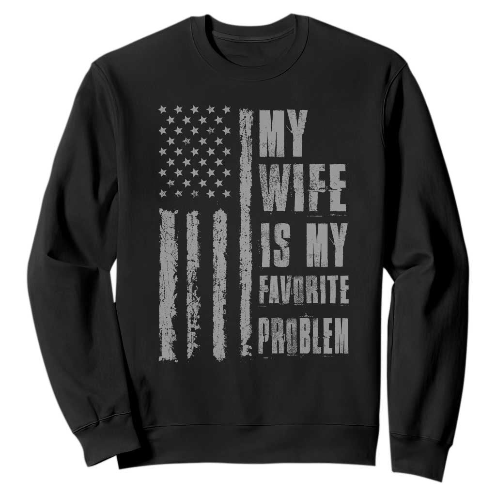 My Wife is My Favorite Problem Sweatshirt Funny Sarcastic Wife American Flag TS14 Black Print Your Wear