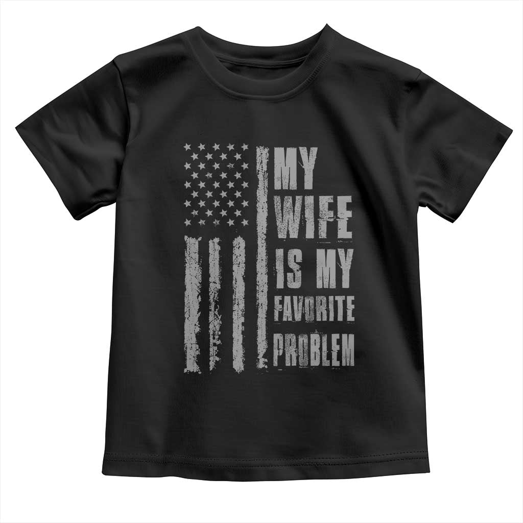 My Wife is My Favorite Problem Toddler T Shirt Funny Sarcastic Wife American Flag TS14 Black Print Your Wear