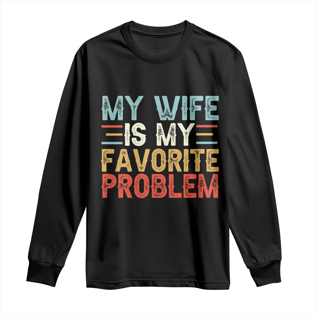My Wife is My Favorite Problem Long Sleeve Shirt Funny Sarcastic Wife Meme TS14 Black Print Your Wear