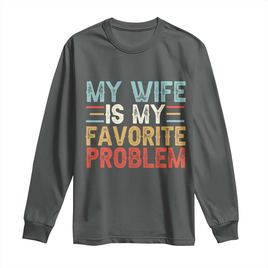 My Wife is My Favorite Problem Long Sleeve Shirt Funny Sarcastic Wife Meme TS14 Dark Heather Print Your Wear