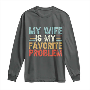 My Wife is My Favorite Problem Long Sleeve Shirt Funny Sarcastic Wife Meme TS14 Dark Heather Print Your Wear