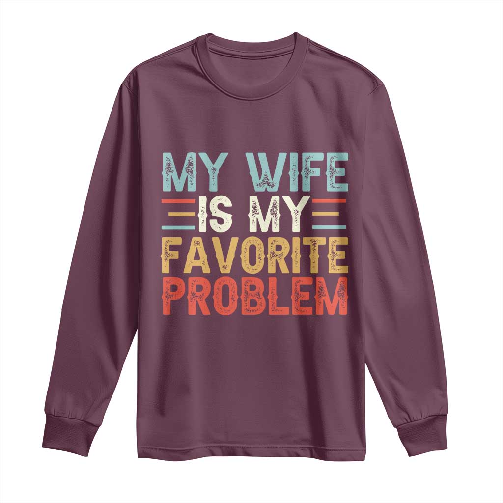My Wife is My Favorite Problem Long Sleeve Shirt Funny Sarcastic Wife Meme TS14 Maroon Print Your Wear