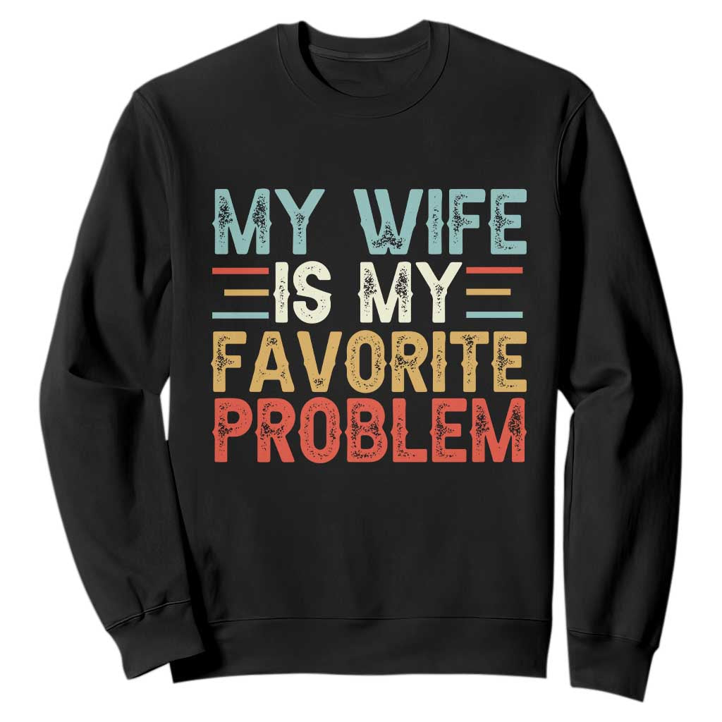 My Wife is My Favorite Problem Sweatshirt Funny Sarcastic Wife Meme TS14 Black Print Your Wear