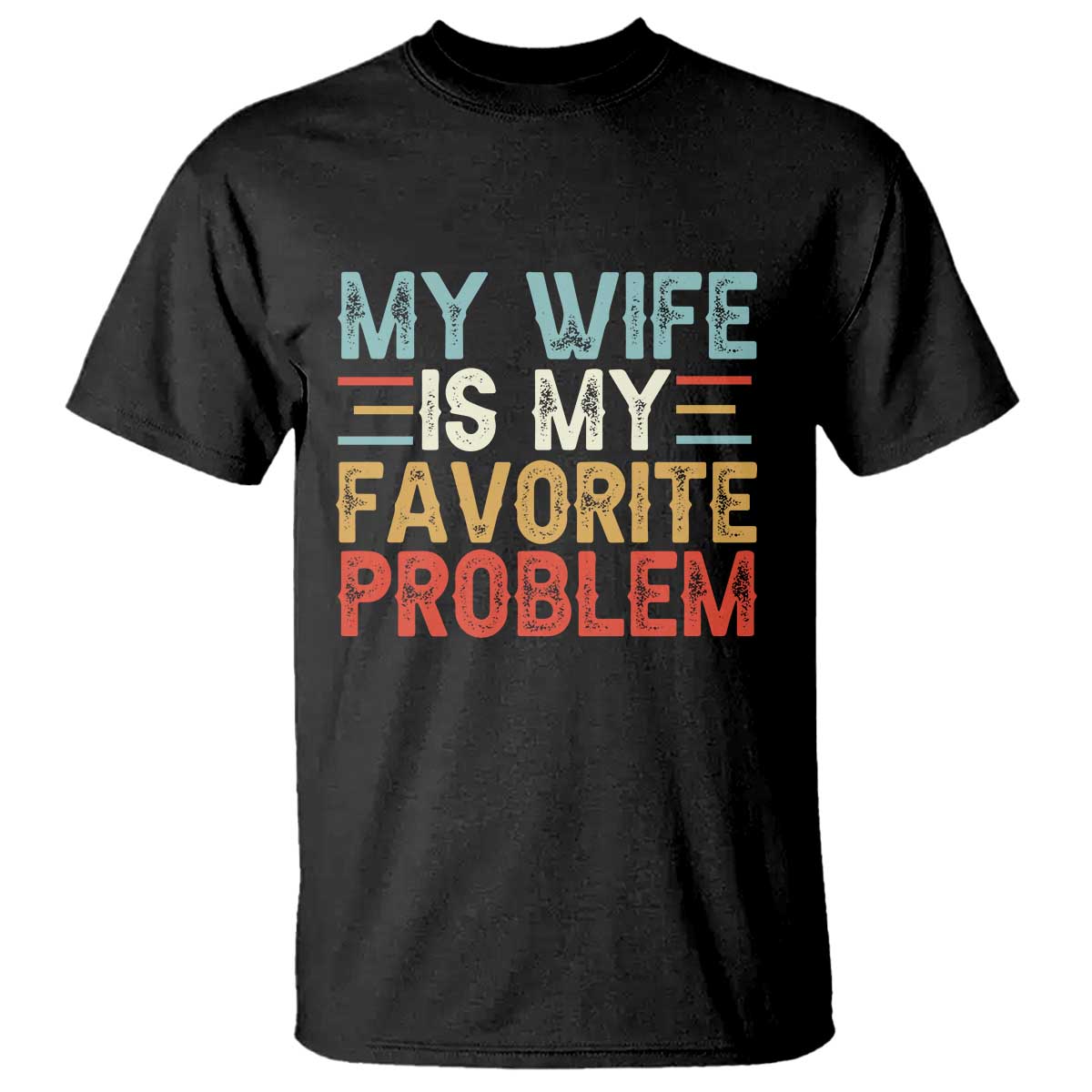 My Wife is My Favorite Problem T Shirt Funny Sarcastic Wife Meme TS14 Black Print Your Wear