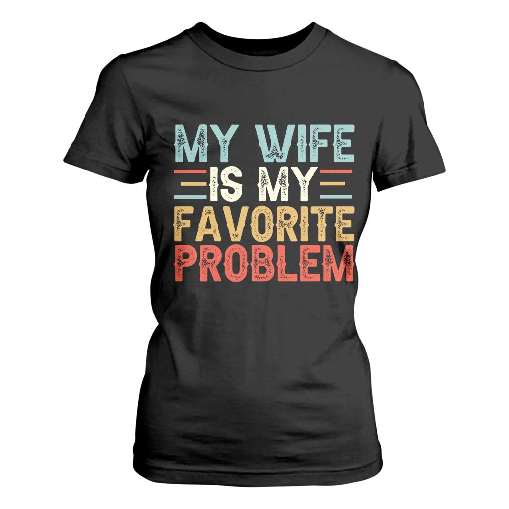 My Wife is My Favorite Problem T Shirt For Women Funny Sarcastic Wife Meme TS14 Black Print Your Wear