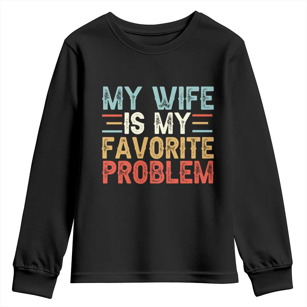 My Wife is My Favorite Problem Youth Sweatshirt Funny Sarcastic Wife Meme TS14 Black Print Your Wear