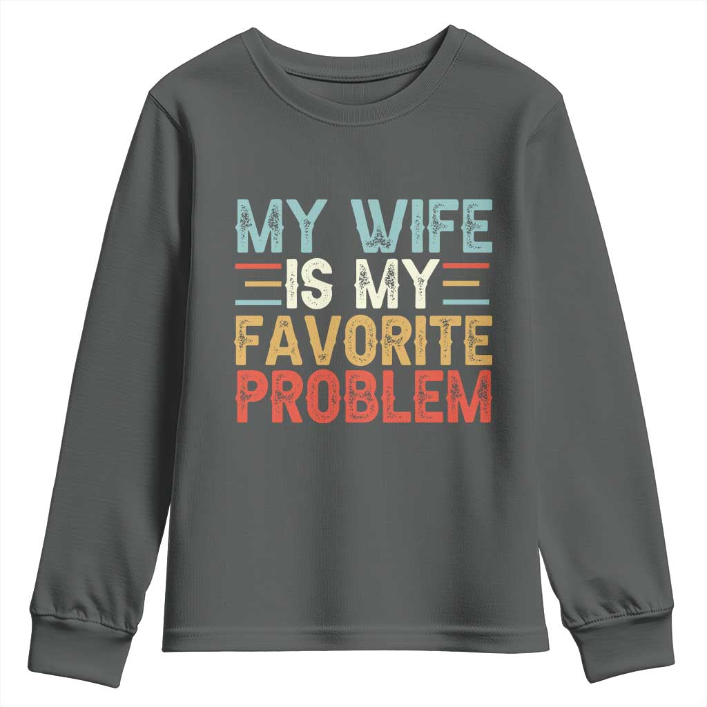 My Wife is My Favorite Problem Youth Sweatshirt Funny Sarcastic Wife Meme TS14 Dark Heather Print Your Wear