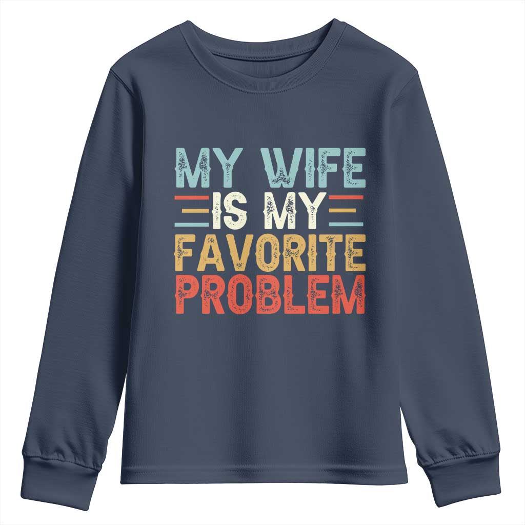 My Wife is My Favorite Problem Youth Sweatshirt Funny Sarcastic Wife Meme TS14 Navy Print Your Wear