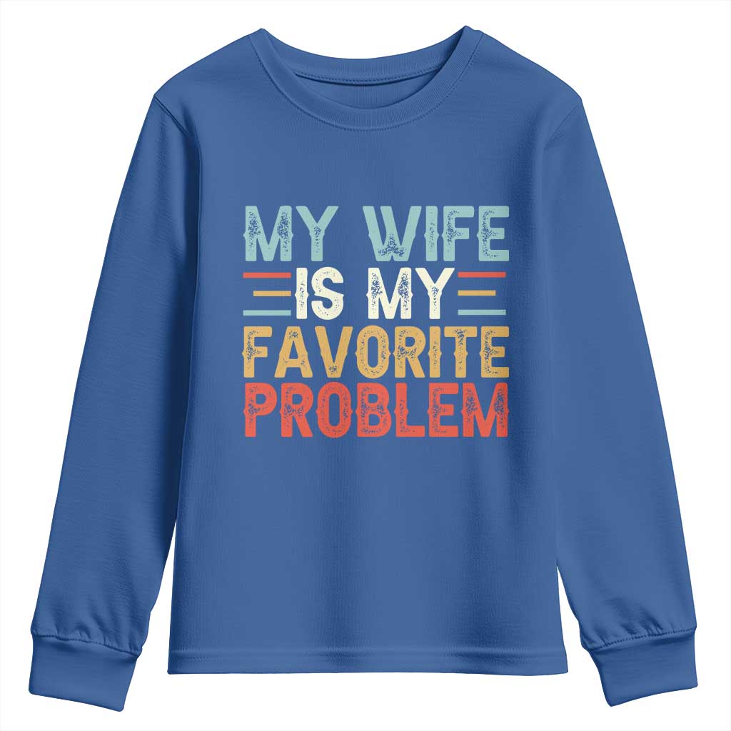 My Wife is My Favorite Problem Youth Sweatshirt Funny Sarcastic Wife Meme TS14 Royal Blue Print Your Wear