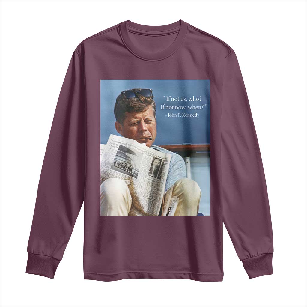 John F. Kennedy Smoking Smoker Long Sleeve Shirt If Not Us Who If Not Now When Quote TS14 Maroon Print Your Wear