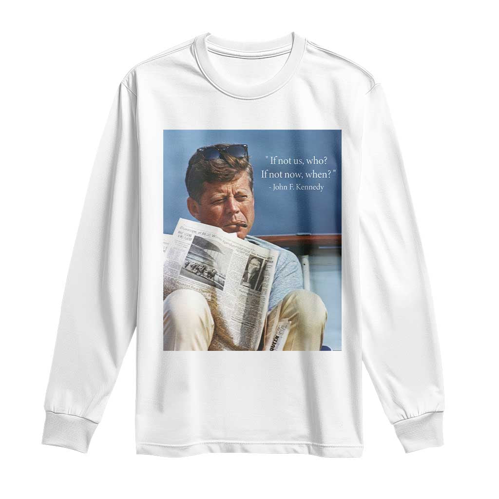 John F. Kennedy Smoking Smoker Long Sleeve Shirt If Not Us Who If Not Now When Quote TS14 White Print Your Wear