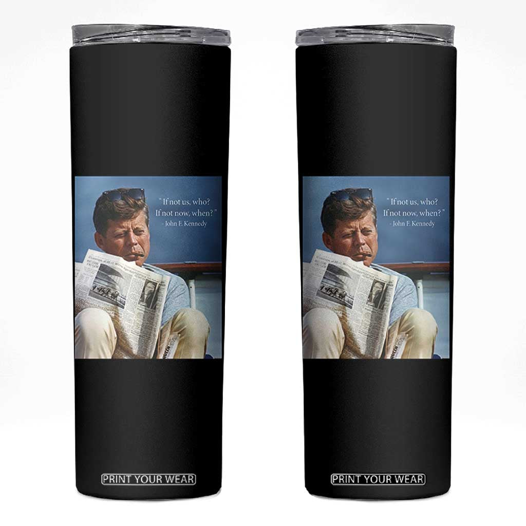 John F. Kennedy Smoking Smoker Skinny Tumbler If Not Us Who If Not Now When Quote TS14 Black Print Your Wear