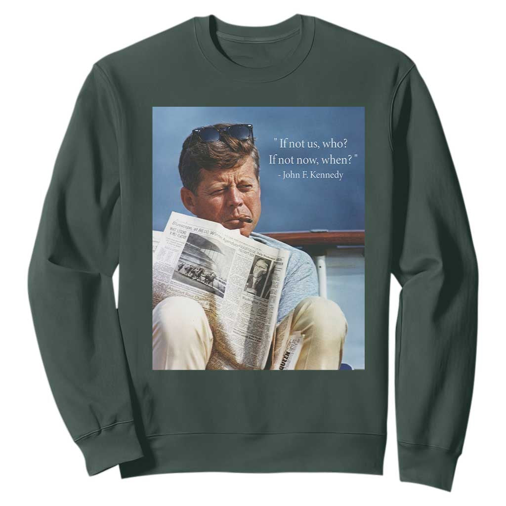 John F. Kennedy Smoking Smoker Sweatshirt If Not Us Who If Not Now When Quote TS14 Dark Forest Green Print Your Wear