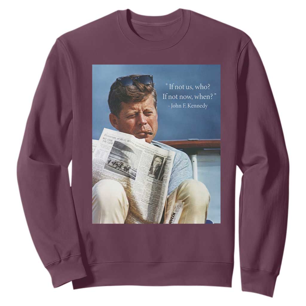 John F. Kennedy Smoking Smoker Sweatshirt If Not Us Who If Not Now When Quote TS14 Maroon Print Your Wear