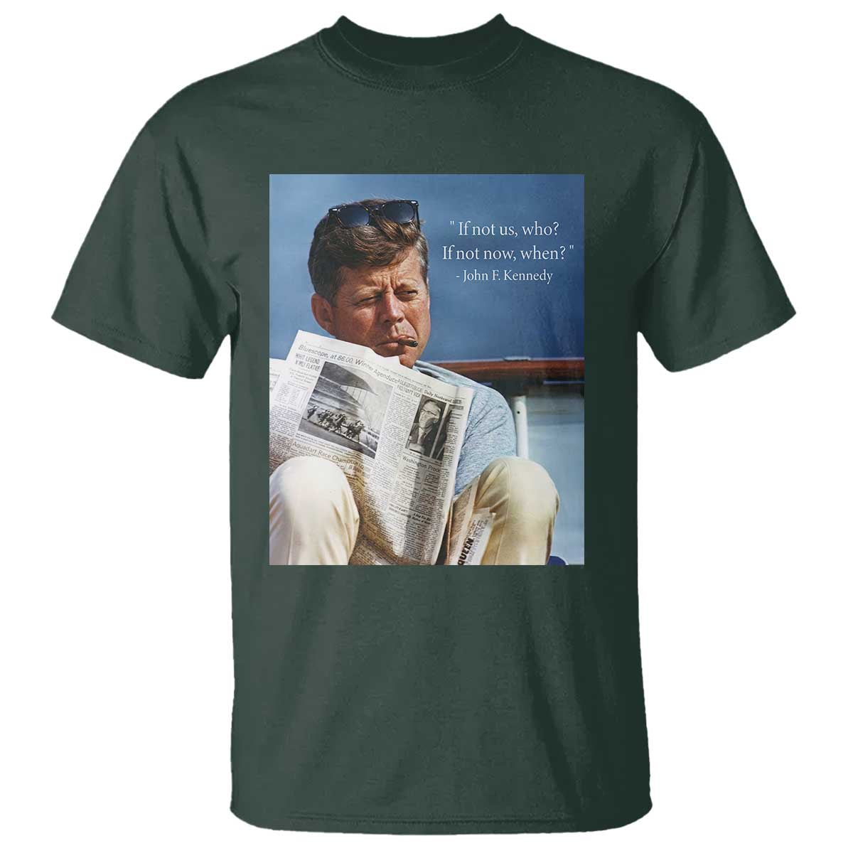 John F. Kennedy Smoking Smoker T Shirt If Not Us Who If Not Now When Quote TS14 Dark Forest Green Print Your Wear