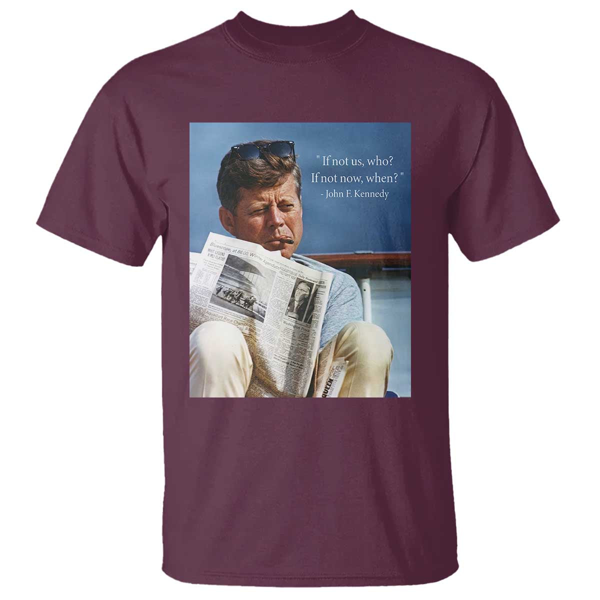 John F. Kennedy Smoking Smoker T Shirt If Not Us Who If Not Now When Quote TS14 Maroon Print Your Wear