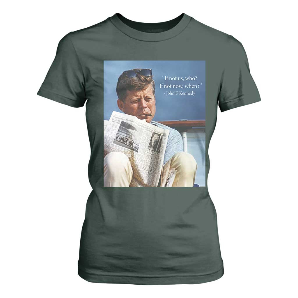John F. Kennedy Smoking Smoker T Shirt For Women If Not Us Who If Not Now When Quote TS14 Dark Forest Green Print Your Wear
