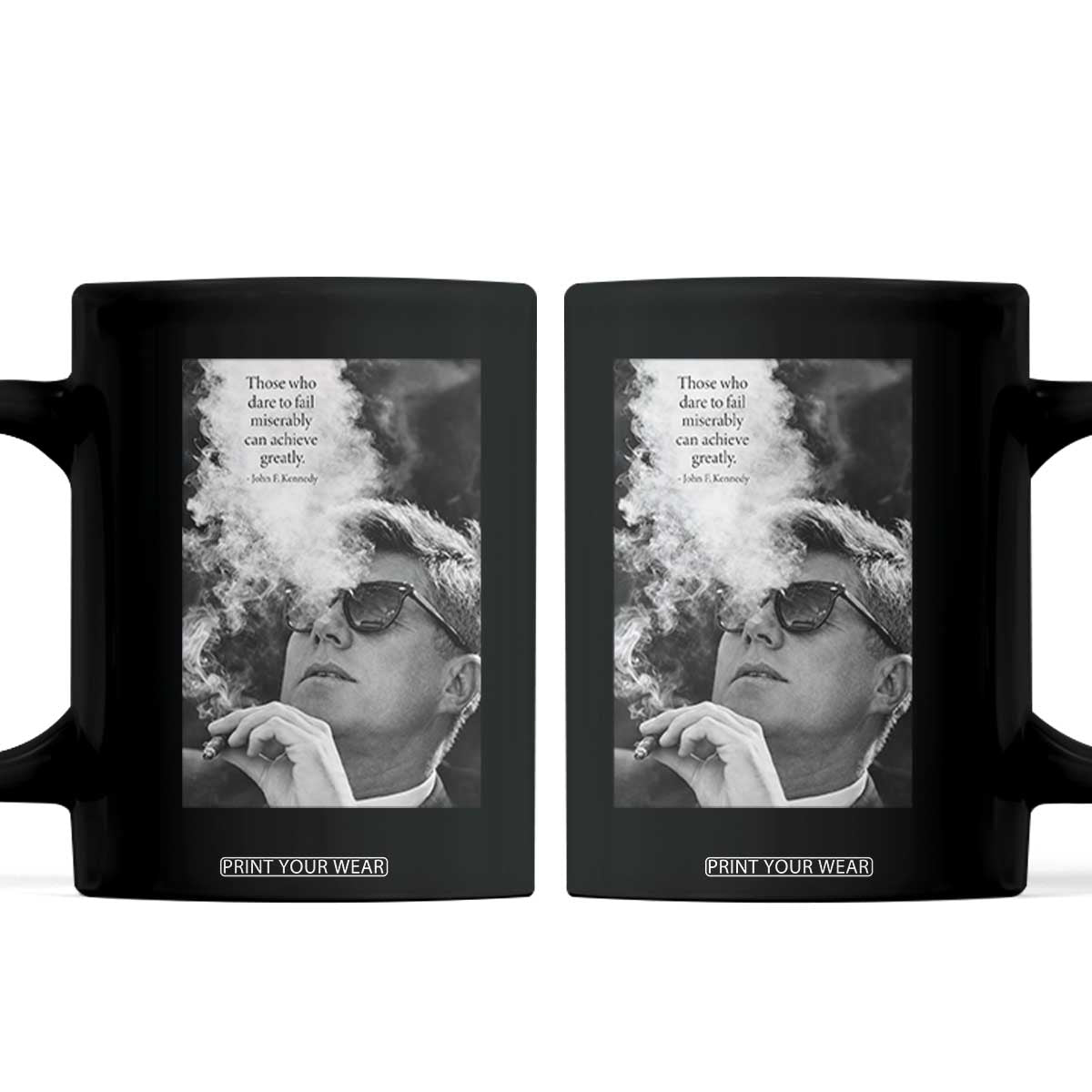John F Kennedy Cigar Smoking Sunglasses Coffee Mug Those Who Dare To Fail Miserably Can Achive Greatly TS14 Black Print Your Wear