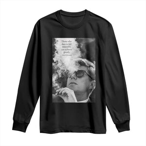John F Kennedy Cigar Smoking Sunglasses Long Sleeve Shirt Those Who Dare To Fail Miserably Can Achive Greatly TS14 Black Print Your Wear