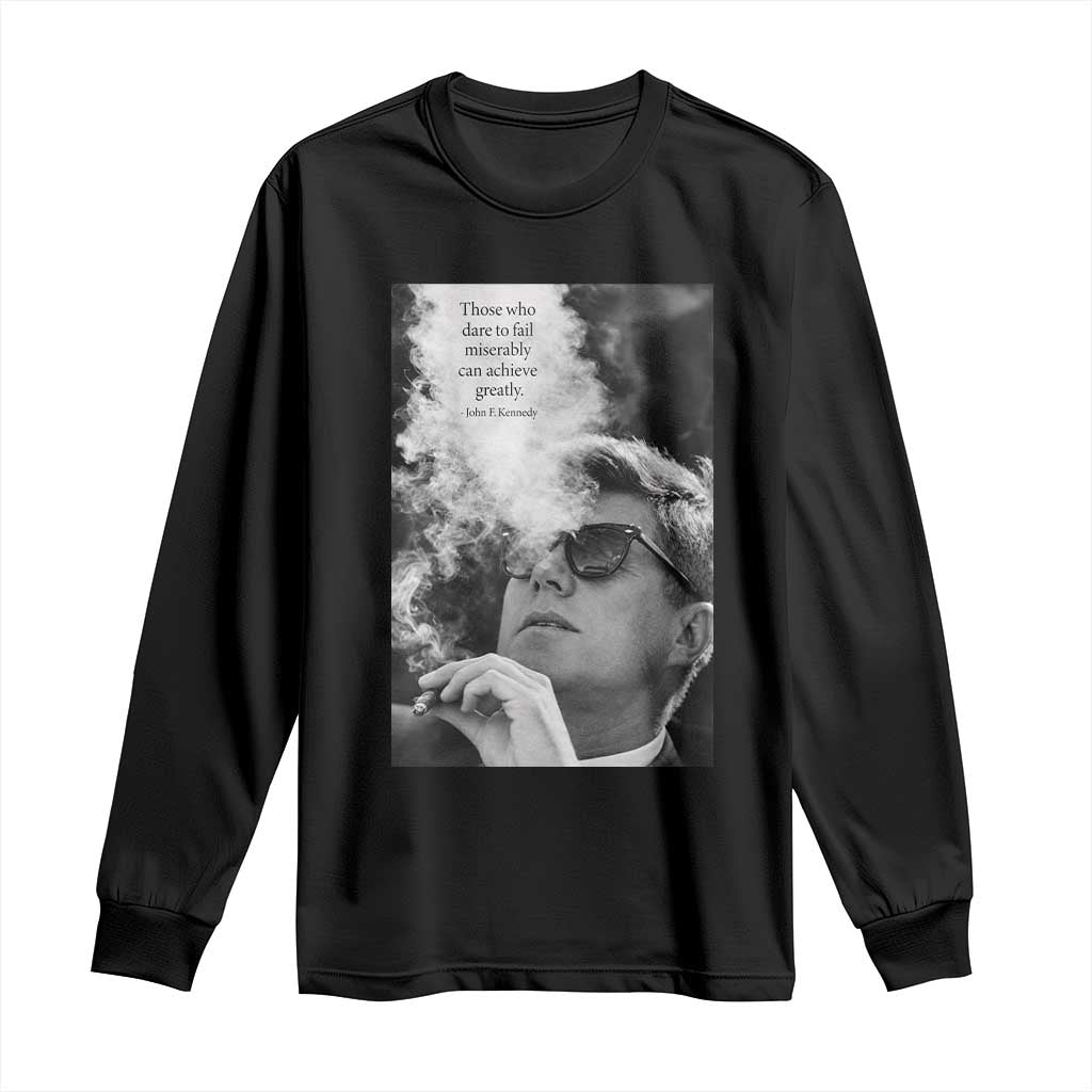 John F Kennedy Cigar Smoking Sunglasses Long Sleeve Shirt Those Who Dare To Fail Miserably Can Achive Greatly TS14 Black Print Your Wear