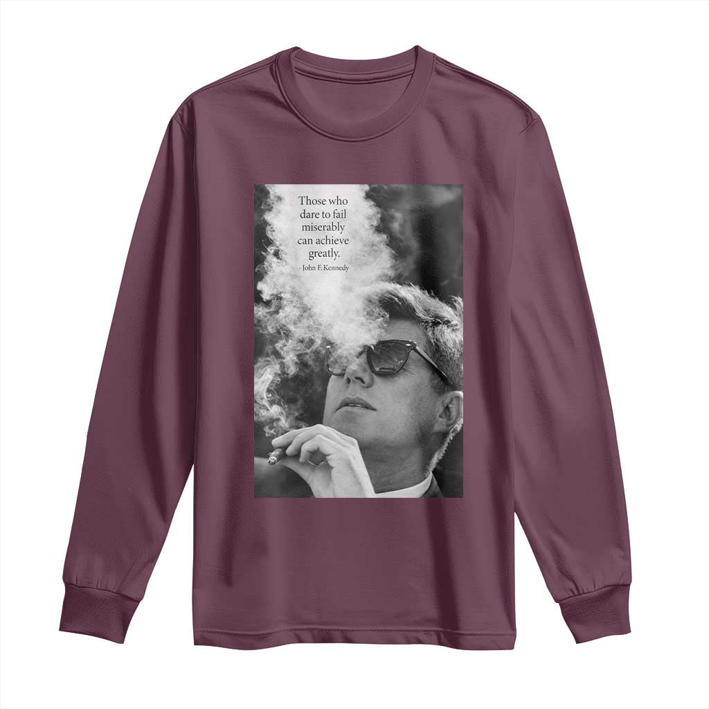 John F Kennedy Cigar Smoking Sunglasses Long Sleeve Shirt Those Who Dare To Fail Miserably Can Achive Greatly TS14 Maroon Print Your Wear