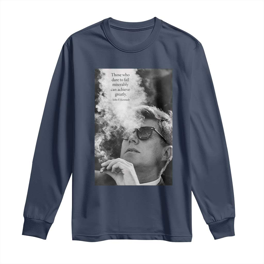 John F Kennedy Cigar Smoking Sunglasses Long Sleeve Shirt Those Who Dare To Fail Miserably Can Achive Greatly TS14 Navy Print Your Wear
