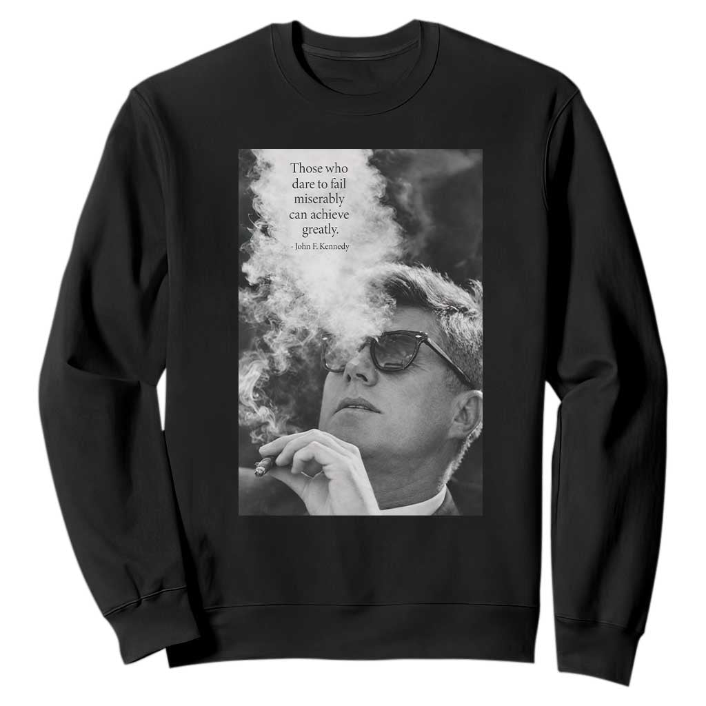 John F Kennedy Cigar Smoking Sunglasses Sweatshirt Those Who Dare To Fail Miserably Can Achive Greatly TS14 Black Print Your Wear