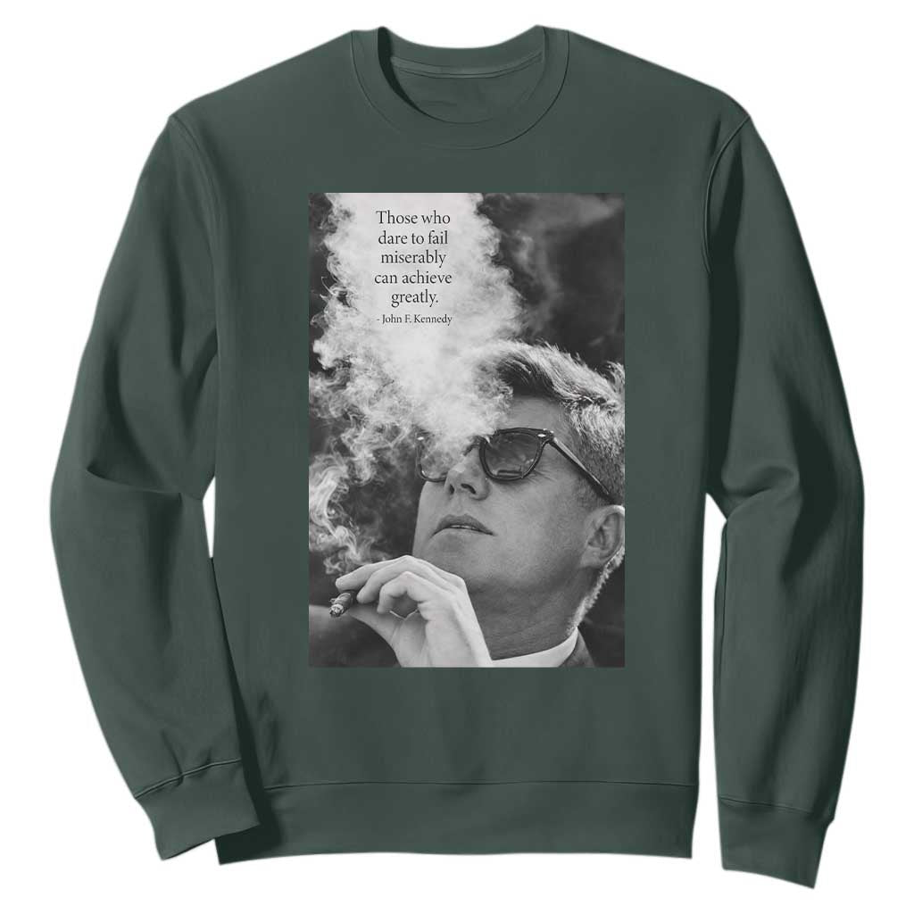 John F Kennedy Cigar Smoking Sunglasses Sweatshirt Those Who Dare To Fail Miserably Can Achive Greatly TS14 Dark Forest Green Print Your Wear
