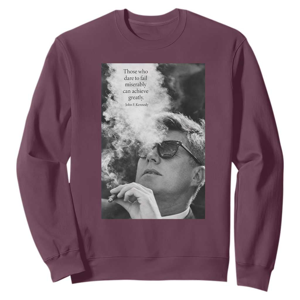 John F Kennedy Cigar Smoking Sunglasses Sweatshirt Those Who Dare To Fail Miserably Can Achive Greatly TS14 Maroon Print Your Wear