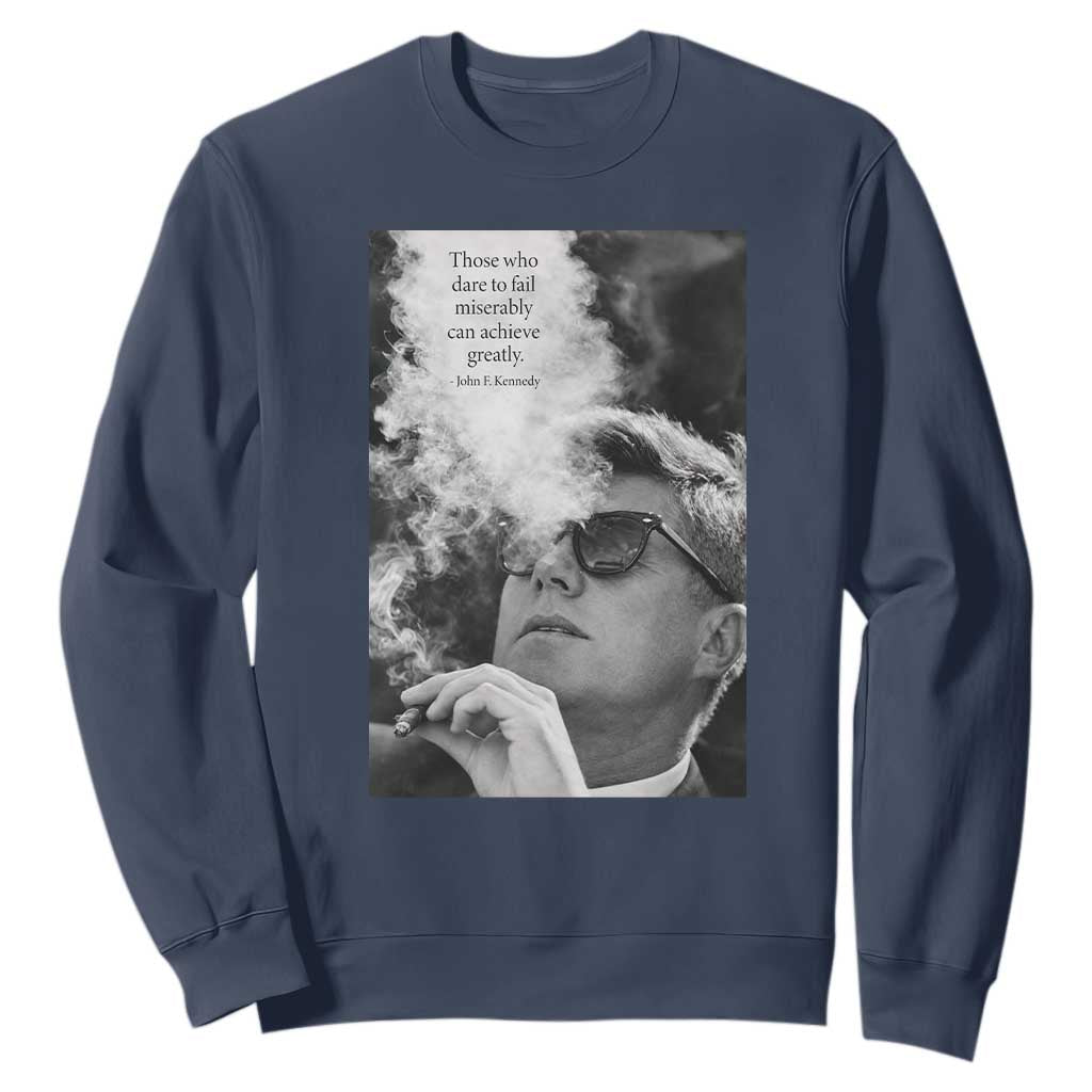 John F Kennedy Cigar Smoking Sunglasses Sweatshirt Those Who Dare To Fail Miserably Can Achive Greatly TS14 Navy Print Your Wear