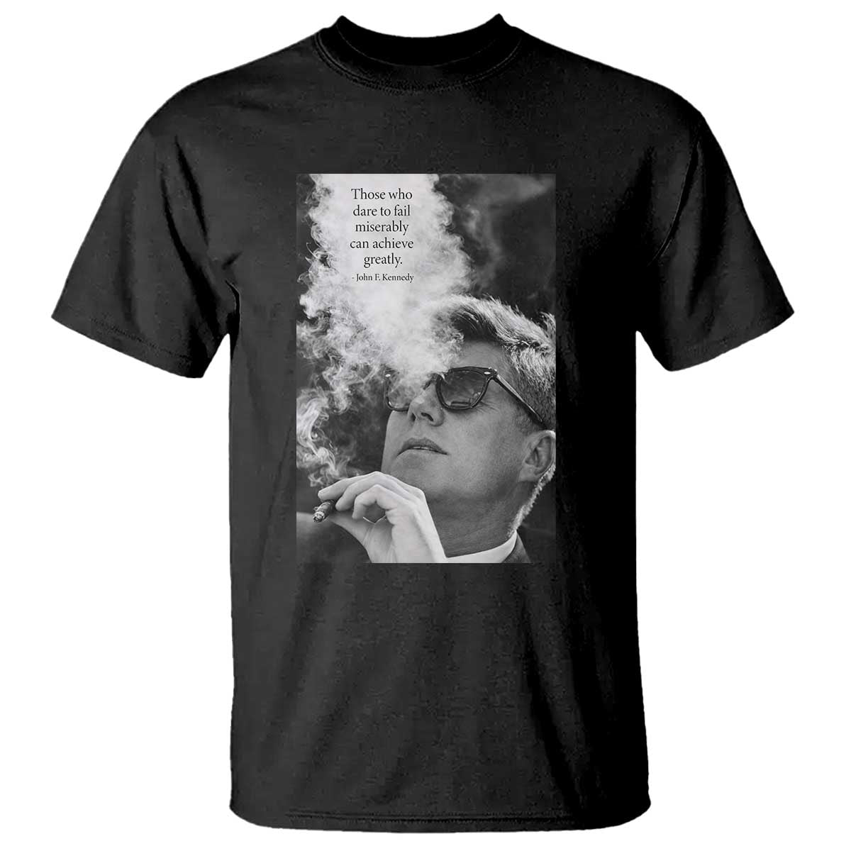 John F Kennedy Cigar Smoking Sunglasses T Shirt Those Who Dare To Fail Miserably Can Achive Greatly TS14 Black Print Your Wear
