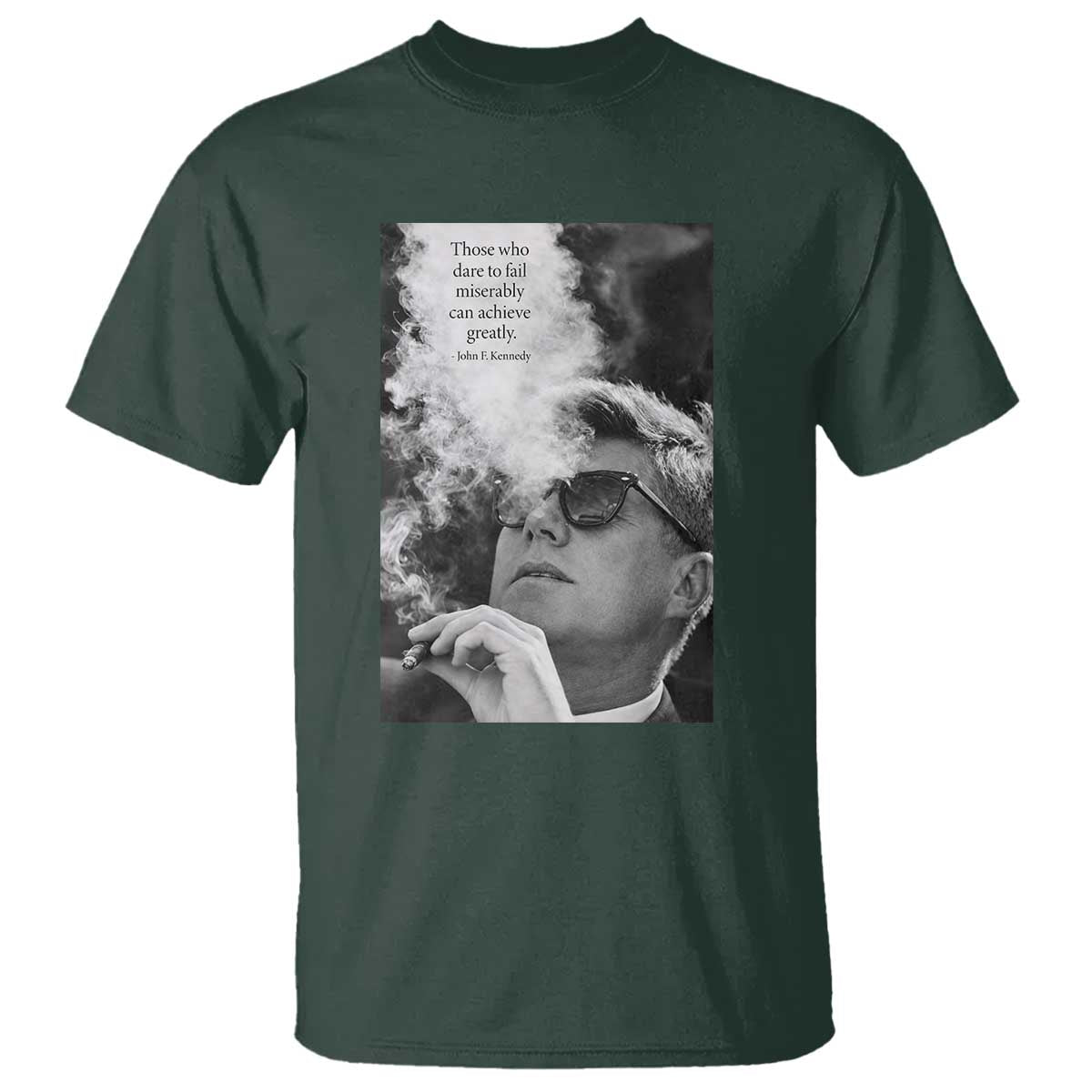 John F Kennedy Cigar Smoking Sunglasses T Shirt Those Who Dare To Fail Miserably Can Achive Greatly TS14 Dark Forest Green Print Your Wear